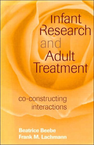 Cover for Beebe, Beatrice (New York State Psychiatric Institute, New York, NY, USA) · Infant Research and Adult Treatment: Co-constructing Interactions (Paperback Book) (2005)