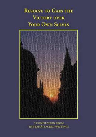 Resolve to Gain the Victory Over Your Own Selves - Faizi Alves - Livres - Juxta Publishing - 9780969802471 - 1 juin 2013