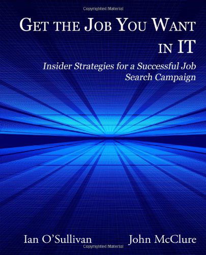 Get the Job You Want in IT: Insider Strategies for a Successful Job Search Campaign - Ian O'Sullivan - Libros - Signalman Publishing - 9780984061471 - 7 de junio de 2010