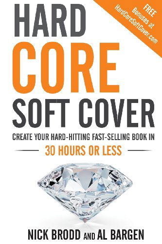 Cover for Nick Brodd · Hard Core Soft Cover: Create Your Hard-hitting Fast-selling Book in 30 Hours or Less (Paperback Book) (2013)