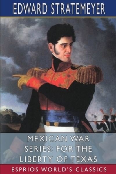 Cover for Edward Stratemeyer · Mexican War Series: For the Liberty of Texas (Esprios Classics) (Paperback Book) (2024)