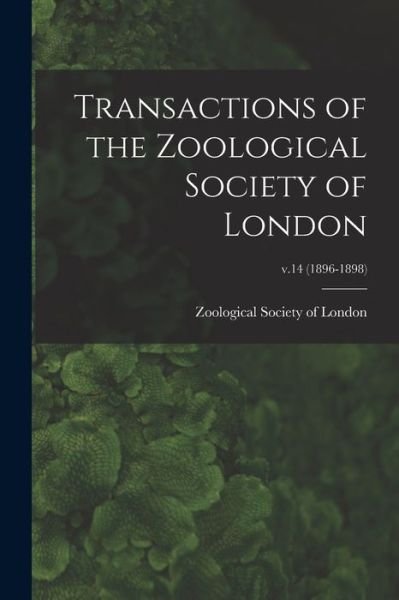 Cover for Zoological Society of London · Transactions of the Zoological Society of London; v.14 (1896-1898) (Paperback Book) (2021)