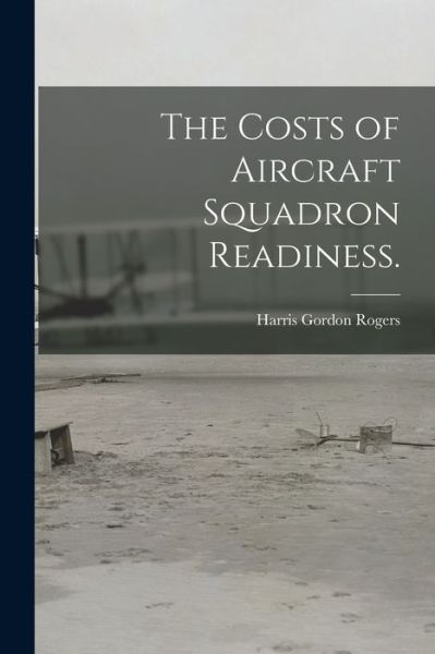 Cover for Harris Gordon Rogers · The Costs of Aircraft Squadron Readiness. (Paperback Book) (2021)