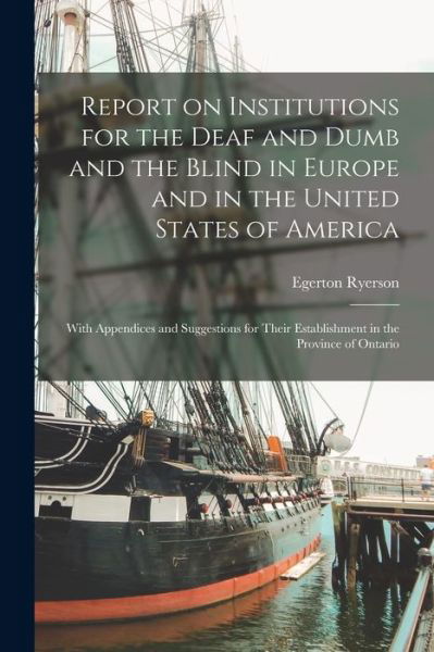 Cover for Egerton 1803-1882 Ryerson · Report on Institutions for the Deaf and Dumb and the Blind in Europe and in the United States of America [microform]: With Appendices and Suggestions for Their Establishment in the Province of Ontario (Paperback Bog) (2021)