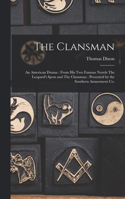 Cover for Thomas Dixon · Clansman : An American Drama : from His Two Famous Novels the Leopard's Spots and the Clansman (Book) (2022)
