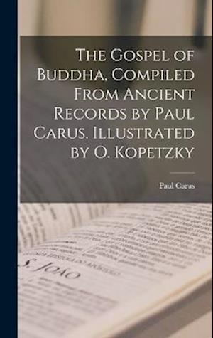 Gospel of Buddha, Compiled from Ancient Records by Paul Carus. Illustrated by O. Kopetzky - Paul Carus - Livres - Creative Media Partners, LLC - 9781017717471 - 27 octobre 2022