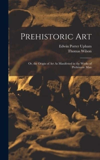 Cover for Thomas Wilson · Prehistoric Art; or, the Origin of Art As Manifested in the Works of Prehistoric Man (Bog) (2022)