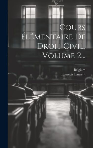 Cover for François Laurent · Cours Élémentaire de Droit Civil, Volume 2... (Bok) (2023)