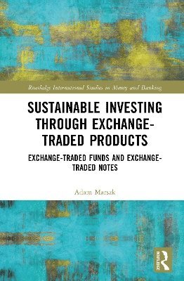 Cover for Marszk, Adam (Politechnika Gdanska, Poland) · Sustainable Investing Through Exchange-Traded Products: Exchange-Traded Funds and Exchange-Traded Notes - Routledge International Studies in Money and Banking (Hardcover Book) (2025)