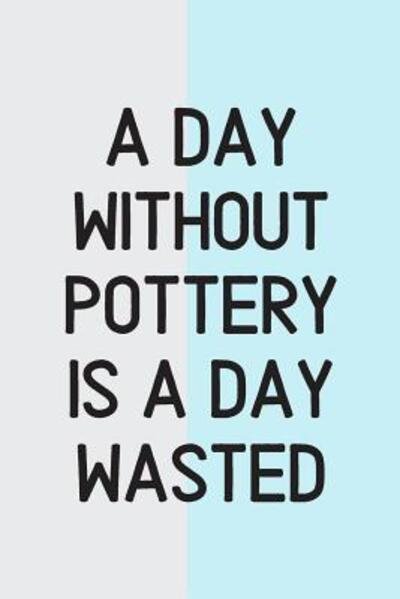 Cover for Dp Productions · A Day Without Pottery Is a Day Wasted (Paperback Book) (2019)