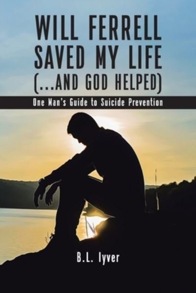 Cover for B L Iyver · Will Ferrell Saved My Life (...and God Helped): One Man's Guide to Suicide Prevention (Paperback Bog) (2021)
