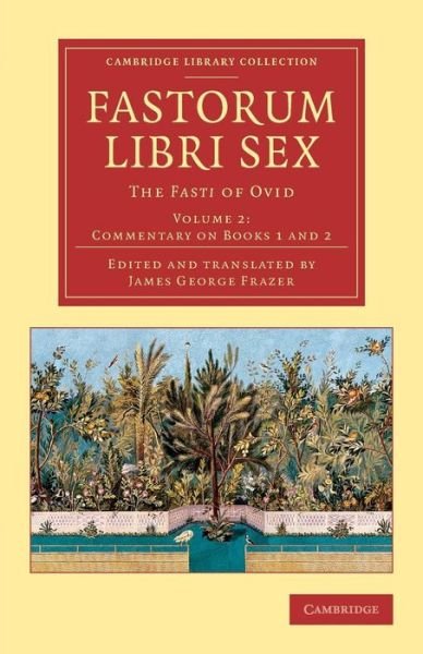Fastorum libri sex: The Fasti of Ovid - Cambridge Library Collection - Classics - Ovid - Books - Cambridge University Press - 9781108082471 - March 5, 2015