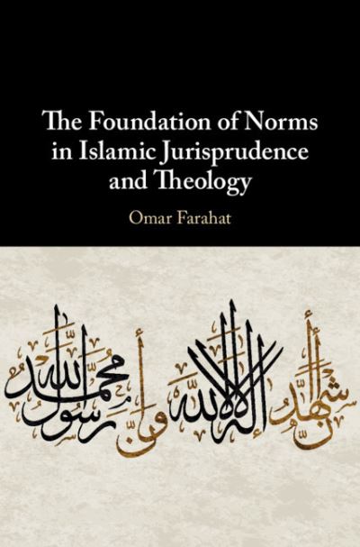 Cover for Farahat, Omar (McGill University, Montreal) · The Foundation of Norms in Islamic Jurisprudence and Theology (Paperback Book) (2021)