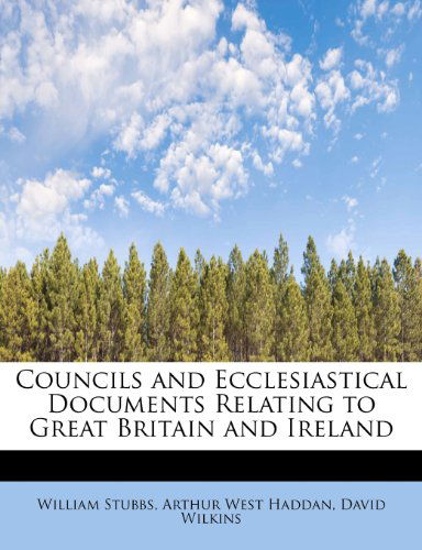 Councils and Ecclesiastical Documents Relating to Great Britain and Ireland - William Stubbs - Books - BiblioLife - 9781115644471 - September 1, 2009