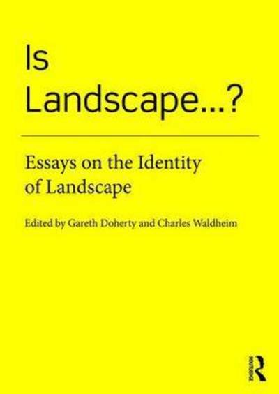Is Landscape... ?: Essays on the Identity of Landscape - Gareth Doherty - Books - Taylor & Francis Ltd - 9781138018471 - October 27, 2015