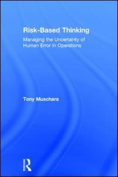 Cover for Muschara, Tony (Muschara Error Management Consulting, LLC, USA) · Risk-Based Thinking: Managing the Uncertainty of Human Error in Operations (Hardcover Book) (2017)