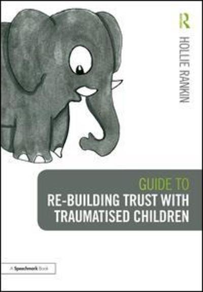 Cover for Hollie Rankin · Guide to Re-building Trust with Traumatised Children: Emotional Wellbeing in School and at Home (Paperback Book) (2019)