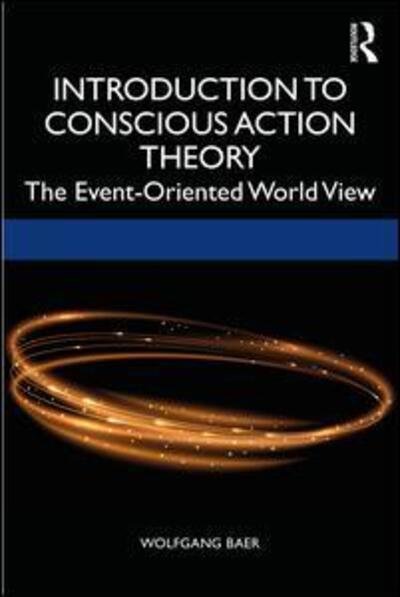Cover for Baer, Wolfgang (Nascent Systems Inc, USA) · Conscious Action Theory: An Introduction to the Event-Oriented World View (Taschenbuch) (2019)