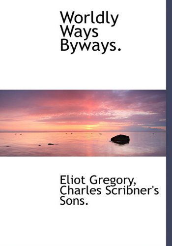 Cover for Eliot Gregory · Worldly Ways Byways. (Hardcover Book) (2010)