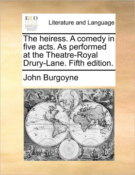 Cover for John Burgoyne · The Heiress. a Comedy in Five Acts. As Performed at the Theatre-royal Drury-lane. Fifth Edition. (Paperback Book) (2010)