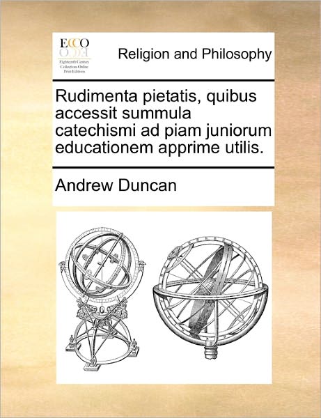 Cover for Andrew Duncan · Rudimenta Pietatis, Quibus Accessit Summula Catechismi Ad Piam Juniorum Educationem Apprime Utilis. (Paperback Book) (2010)