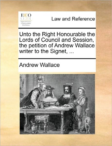 Cover for Andrew Wallace · Unto the Right Honourable the Lords of Council and Session, the Petition of Andrew Wallace Writer to the Signet, ... (Paperback Book) (2010)