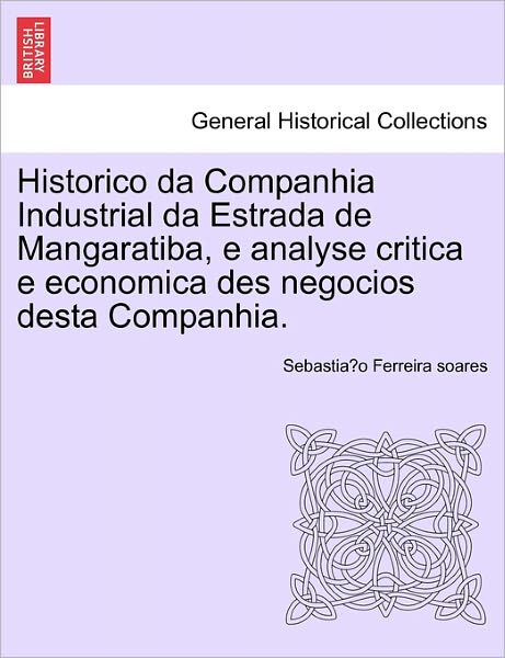 Cover for Sebastia O Ferreira Soares · Historico Da Companhia Industrial Da Estrada De Mangaratiba, E Analyse Critica E Economica Des Negocios Desta Companhia. (Paperback Book) (2011)