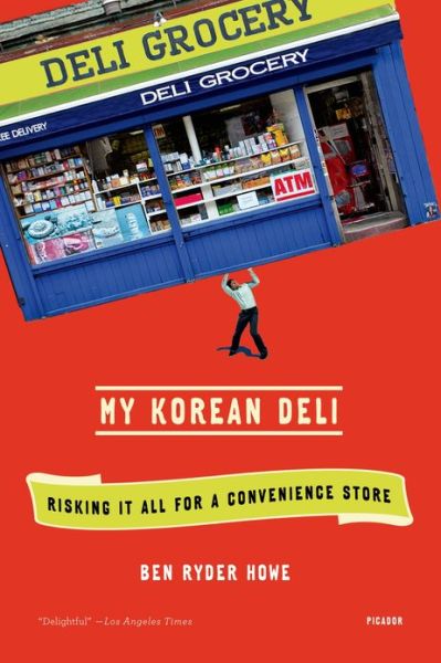 Cover for Ben Ryder Howe · My Korean Deli: Risking It All for a Convenience Store (Paperback Book) (2012)