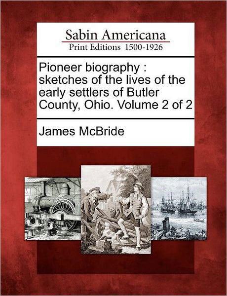 Cover for James Mcbride · Pioneer Biography: Sketches of the Lives of the Early Settlers of Butler County, Ohio. Volume 2 of 2 (Pocketbok) (2012)