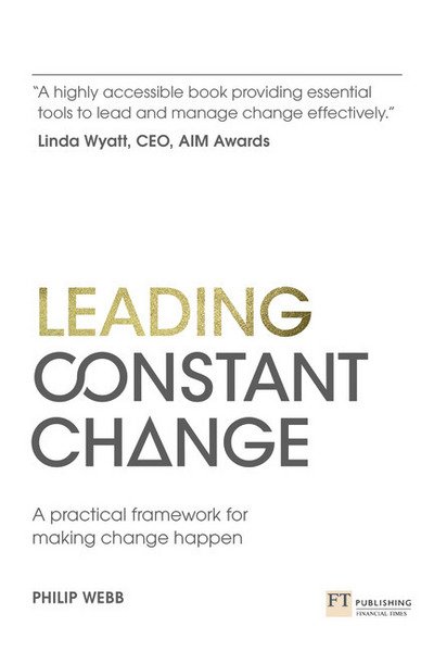 Leading Constant Change: A practical framework for making change happen - Philip Webb - Books - Pearson Education Limited - 9781292017471 - November 13, 2014