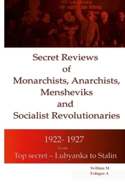 Secret Reviews of Monarchists, Anarchists, Mensheviks and Socialist Revolutionaries 1922- 1927 - Svitlana M - Bøger - Lulu.com - 9781329456471 - 5. juni 2021
