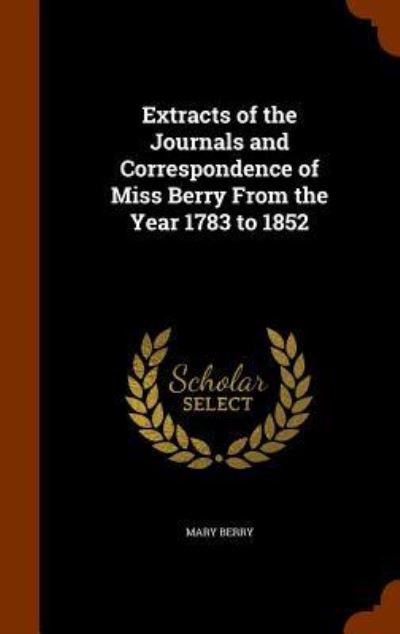 Cover for Mary Berry · Extracts of the Journals and Correspondence of Miss Berry from the Year 1783 to 1852 (Hardcover Book) (2015)