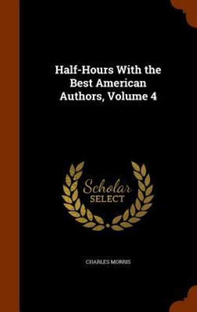 Cover for Charles Morris · Half-Hours with the Best American Authors, Volume 4 (Inbunden Bok) (2015)