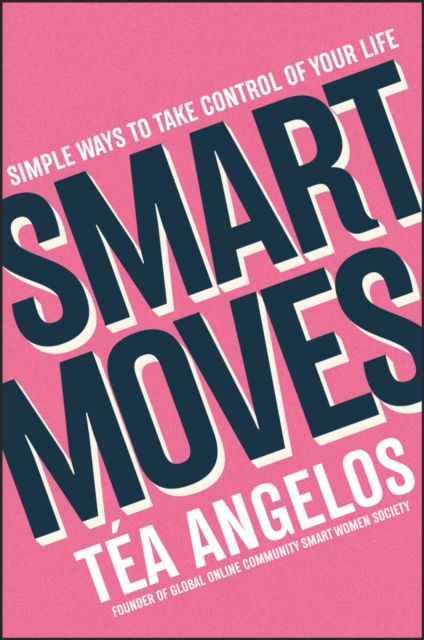 Cover for Tea Angelos · Smart Moves: Simple Ways to Take Control of Your Life - Money, Career, Wellbeing, Love (Pocketbok) (2023)