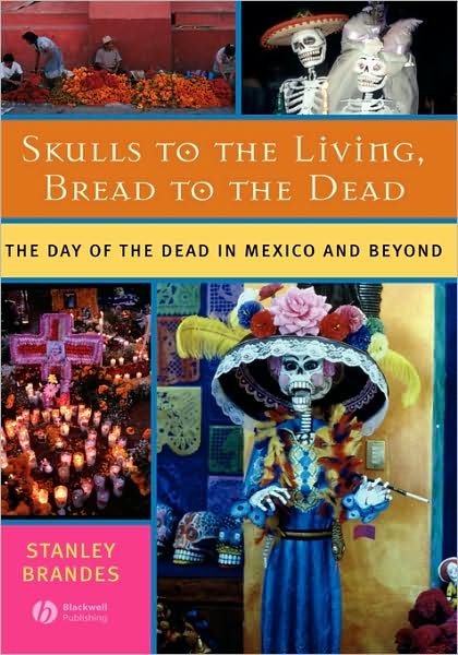 Cover for Stanley Brandes · Skulls to the Living, Bread to the Dead: The Day of the Dead in Mexico and Beyond (Hardcover Book) (2006)