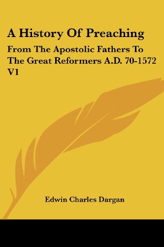 Cover for Edwin Charles Dargan · A History of Preaching: from the Apostolic Fathers to the Great Reformers A.d. 70-1572 V1 (Paperback Book) (2006)