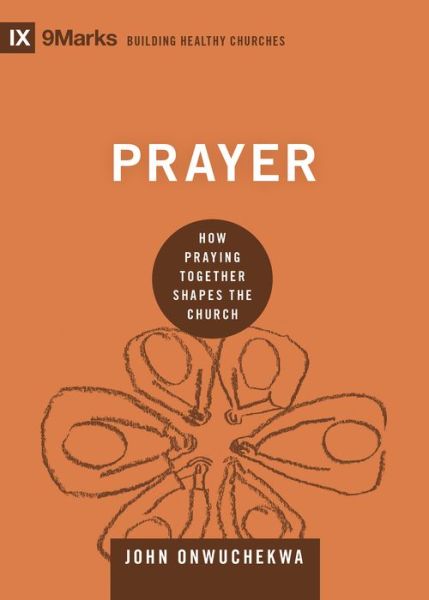 Prayer: How Praying Together Shapes the Church - Building Healthy Churches - John Onwuchekwa - Books - Crossway Books - 9781433559471 - August 31, 2018