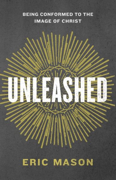 Cover for Eric Mason · Unleashed: Being Conformed to the Image of Christ (Paperback Book) (2015)