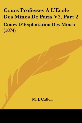 Cover for M. J. Callon · Cours Professes A L'Ecole Des Mines De Paris V2, Part 2: Cours D'Exploitation Des Mines (1874) (Taschenbuch) [French edition] (2008)