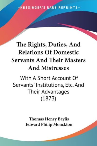 Cover for Thomas Henry Baylis · The Rights, Duties, and Relations of Domestic Servants and Their Masters and Mistresses: with a Short Account of Servants' Institutions, Etc. and Their Ad (Taschenbuch) (2008)
