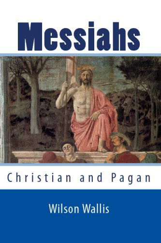 Messiahs: Christian and Pagan - Wilson Wallis - Libros - CreateSpace Independent Publishing Platf - 9781440489471 - 10 de diciembre de 2008