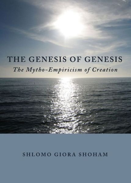 Cover for Shlomo Giora Shoham · The Genesis of Genesis: the Mytho-empiricism of Creation (Hardcover Book) (2011)