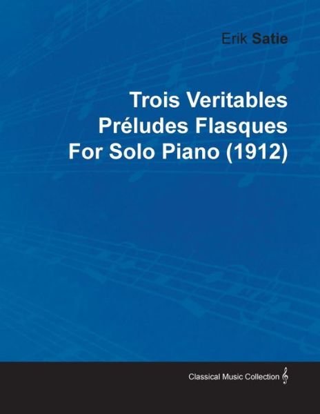 Cover for Erik Satie · Trois Veritables Pr Ludes Flasques by Erik Satie for Solo Piano (1912) (Paperback Book) (2010)