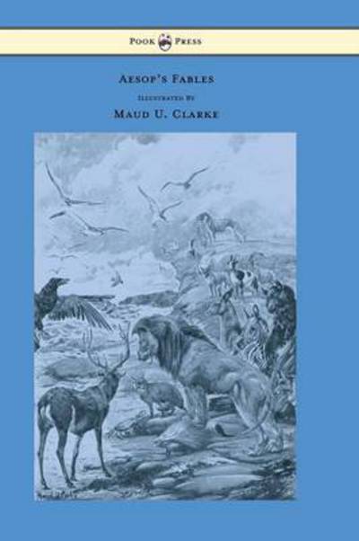 Aesop's Fables with Numerous Illustrations by Maud U. Clarke - Maud U Clarke - Kirjat - Pook Press - 9781447477471 - maanantai 25. helmikuuta 2013