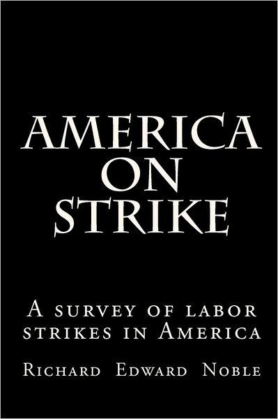 Cover for Richard Edward Noble · America on Strike: a Survey of Labor Strikes in America (Paperback Bog) (2010)