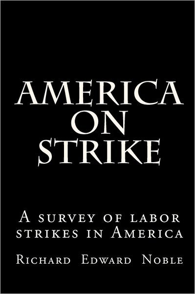 Cover for Richard Edward Noble · America on Strike: a Survey of Labor Strikes in America (Pocketbok) (2010)