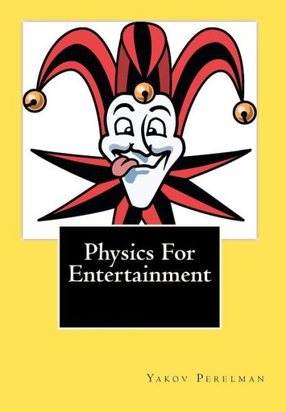 Physics for Entertainment - Yakov Perelman - Boeken - Createspace - 9781452864471 - 14 mei 2010