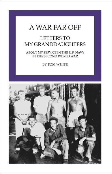 A War Far Off: Letters to My Granddaughters About My Service in the U.s. Navy in the Second World War - Tom White - Bøger - CreateSpace Independent Publishing Platf - 9781456530471 - 8. april 2011