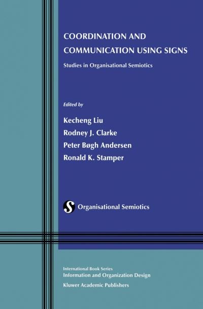 Cover for Kecheng Liu · Coordination and Communication Using Signs: Studies in Organisational Semiotics - Information and Organization Design Series (Pocketbok) [Softcover reprint of the original 1st ed. 2002 edition] (2012)