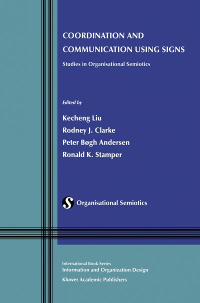 Coordination and Communication Using Signs: Studies in Organisational Semiotics - Information and Organization Design Series - Kecheng Liu - Books - Springer-Verlag New York Inc. - 9781461352471 - November 9, 2012